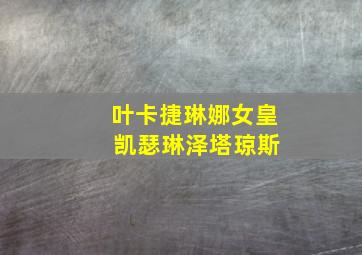 叶卡捷琳娜女皇 凯瑟琳泽塔琼斯